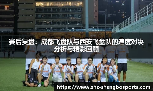 赛后复盘：成都飞盘队与西安飞盘队的速度对决分析与精彩回顾